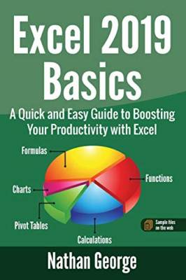 Excel 2019 Basics: a Quick and Easy Guide to Boosting Y -  NEW Nathan George 201