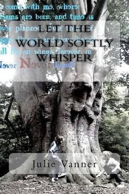 Let the world softly whisper: - poetry to stir the soul... by Julie Vanner (Engl