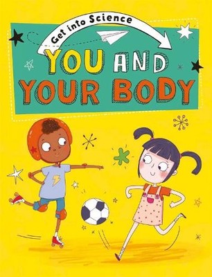 Get Into Science: You and Your Body - 9781445170183