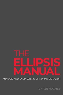 The Ellipsis Manual: analysis and engineering of human behavior -- Chase Hughes