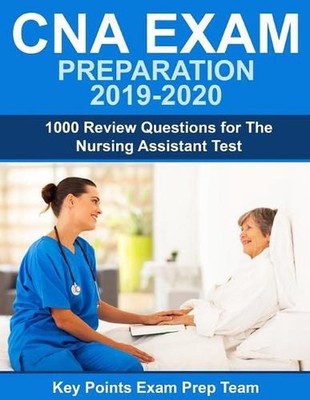 CNA Exam Preparation 2019 - 2020: 1000 Review Questions for The Nursing Assistan