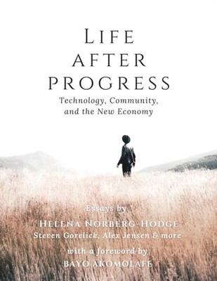 Life After Progress: Technology, Community  by Helena Norberg Hodge PAPERBACK