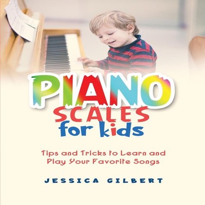 Piano Scales FOR KIDS Tips and Tricks to Learn and Play Your Favo