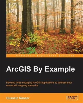 ArcGIS by Example : Developing Three Engaging Arcgis Applications to Address ...