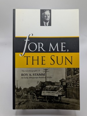 For Me, the Sun: The Autobiography of Roy A. Stamm, An Early Albuquerque Busines