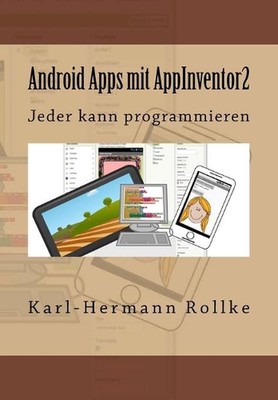 Android Apps mit Appinventor2: Jeder kann programmieren by Karl-Hermann Rollke (
