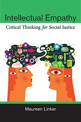 Intellectual Empathy: Critical Thinking for Social Justice by Maureen Linker