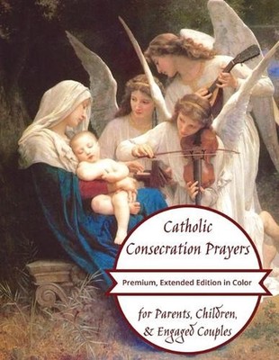 Catholic Consecration Prayers for Parents, Children, & Engaged Couples: Premium,