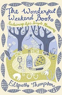 The Wonderful Weekend Book: Reclaiming Life's Simple Pleasures,E