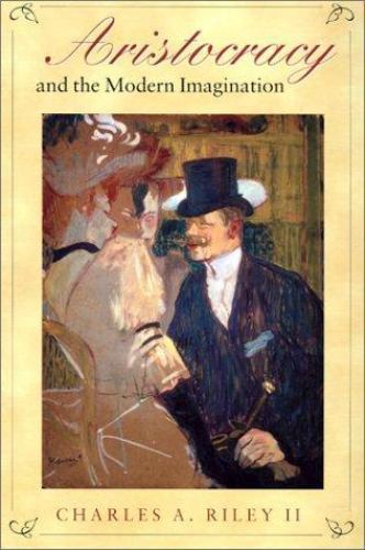 Aristocracy and the Modern Imagination by Charles A. Riley II (2002 ...