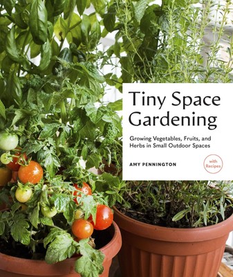 Tiny Space Gardening: Growing Vegetables, Fruits, and Herbs in Small Outdoor...