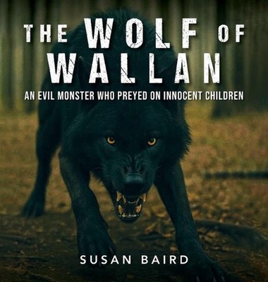 The Wolf of Wallan: An Evil Monster who Preyed on Innocent Children by Susan Bai