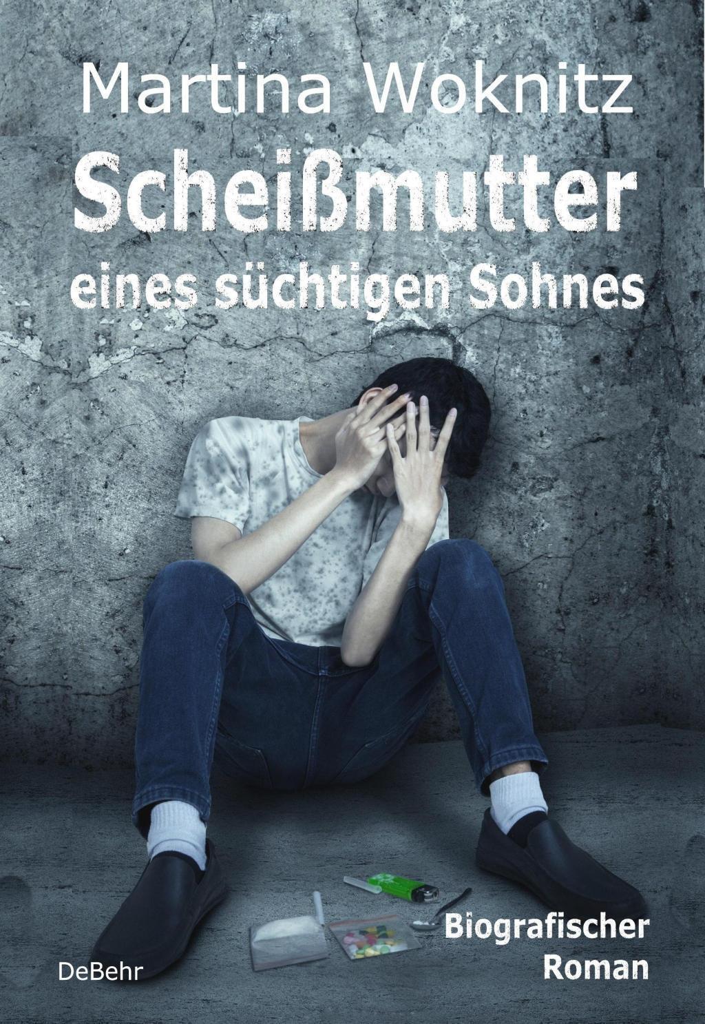 Scheißmutter Eines Süchtigen Sohnes - Biografischer Roman, Martina