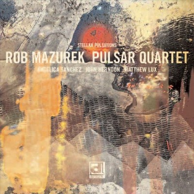 ROB MAZUREK PULSAR QUARTET STELLAR PULSATIONS NEW CD