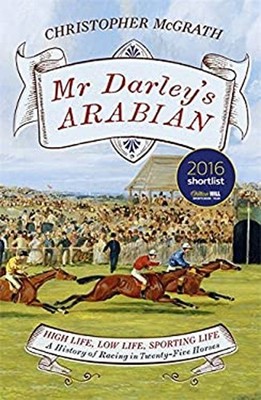 Mr Darley's Arabian : High Life, Low Life, Sporting Life - A Hist