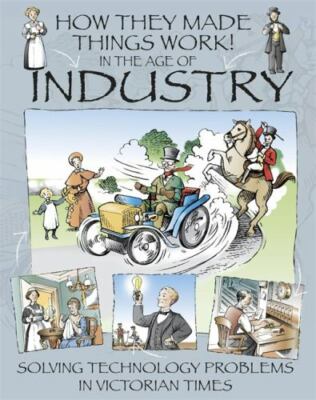 How They Made Things Work: In the Age of Industry by 