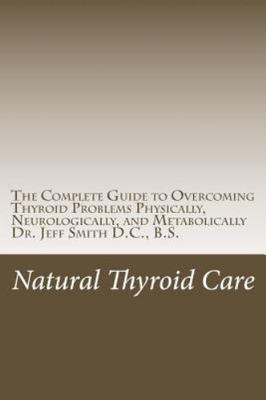 Natural Thyroid Care: The Complete Guide to Overcoming Thyroid Problems Physica