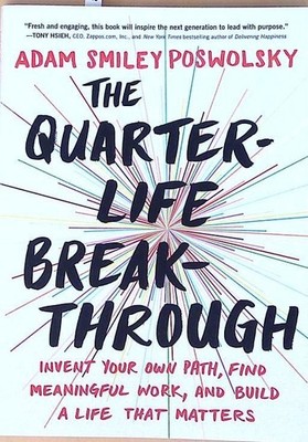 The Quarter-Life Breakthrough: Invent Your Own Path, Find Meaningful Work, and B