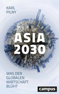 Asia 2030 | Was der globalen Wirtschaft blüht | Karl H. Pilny | Deutsch | Buch
