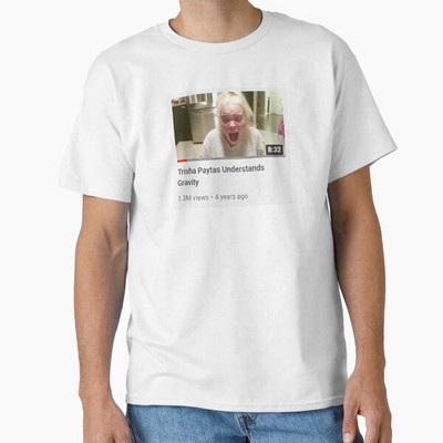 Trisha Paytas Understands Gravity Cursed Meme Cl Made in USA/AUS T-Shirt S-2XL
