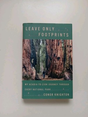 Leave Only Footprints : My Acadia-To-Zion Journey Through Every National Park by