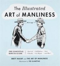 The Illustrated Art of Manliness: The Essential How-To Guide: Survival ? Chivalr