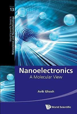Nanoelectronics: A Molecular View (World Scientific Nanoscience and Nanotechno..