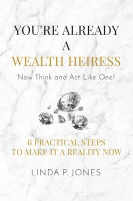 You're Already a Wealth Heiress! Now Think and Act Like One: 6 Practical Steps