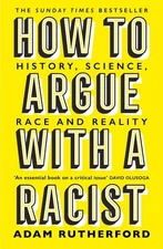 How to Argue With a Racist: History, Science, Race and Reality by Adam Rutherfor