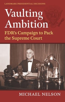 Vaulting Ambition: FDR's Campaign to Pack the Supreme Court by Michael Nelson