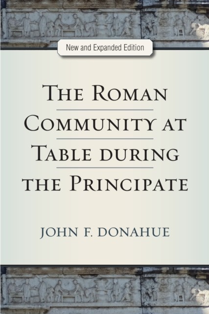 The Roman Community at Table during the Principate by John Donahue PAPERBACK