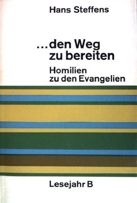 ...den Weg zu bereiten. - Homilien zu den Evangelien. Steffens, Hans: