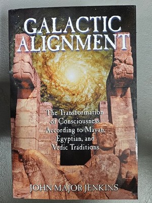 GALACTIC ALIGNMENT: THE TRANSFORMATION OF CONSCIOUSNESS By John Major Jenkins
