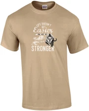 Life Doesnt Get Any Easier You Just Get Stronger T-Shirt