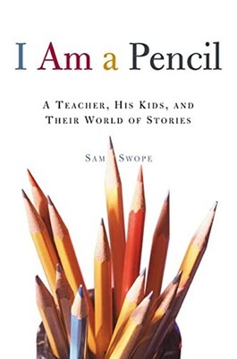 I Am a Pencil : A Teacher, His Kids, and Their World of Stories S