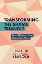 Transforming the Shame Triangle : From Shame to Love Using Parts Work, Paperb...