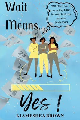 Wait Means...Yes: A Guide to Waiting on the Promises of God by Brown