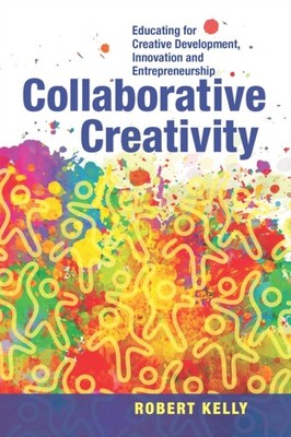 Collaborative Creativity: Educating for Creative by Robert Kelly PAPERBACK