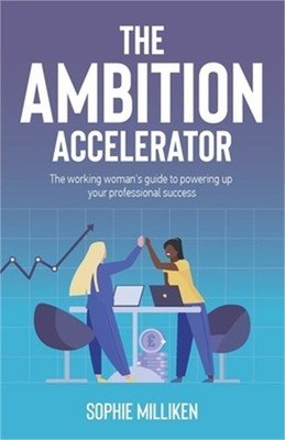 The Ambition Accelerator: The Working Woman's Guide to Powering Up Your Professi