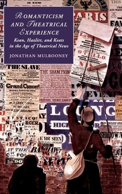 Romanticism and Theatrical Experience by Jonathan Mulrooney HARDBACK