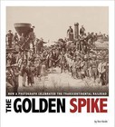 The Golden Spike: How a Photograph Celebrated the Transcontinental Railroad by Don Nardo (Hardback, 2015)