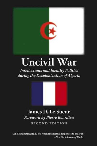 Uncivil War Intellectuals and Identity Politics in Decolonization