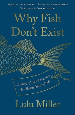 Why Fish Don't Exist: A Story of Loss, Love, and the Hidden Order of Life