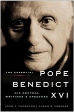 THE ESSENTIAL POPE BENEDICT XVI: HIS CENTRAL WRITINGS AND By John F. Thornton
