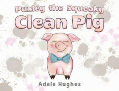 Puxley the Squeaky Clean Pig by Adele Hughes (Paperback Book)