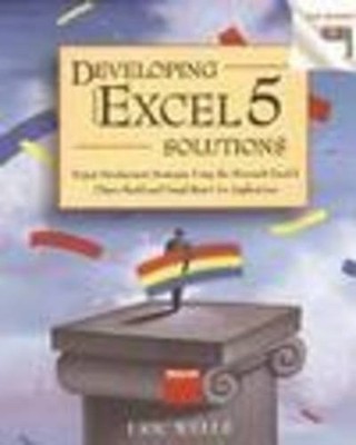 Developing Microsoft Excel 5 Solutions: Expert Development Strategies Using