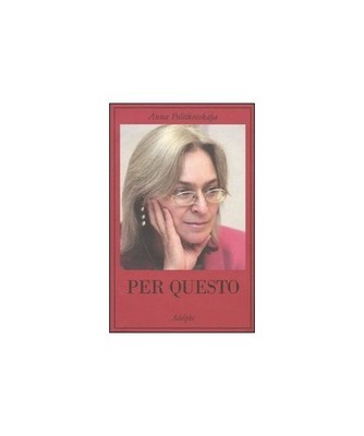 Per questo. Alle radici di una morte annunciata. Articoli 1999-2006, Anna Politk