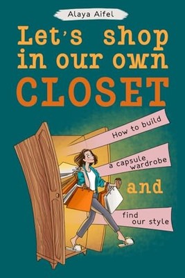 Let's shop in our own closet: How to build a capsule wardrobe and find our s...