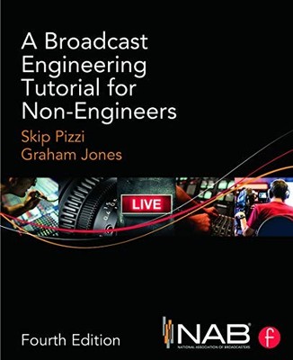 A Broadcast Engineering Tutorial for Non-Engineers  by Skip Pizzi