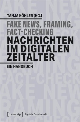 Fake-News, Framing, Fact-Checking: Nachrichten im digitalen Zeitalter | Köhler